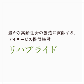 豊かな高齢社会の創造に貢献する、デイサービス提供施設「リハプライド」